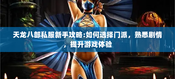 天龙八部公益私服新手攻略:如何选择门派，熟悉剧情，提升游戏体验