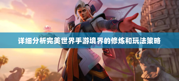 详细分析完美世界手游境界的修炼和玩法策略 第1张