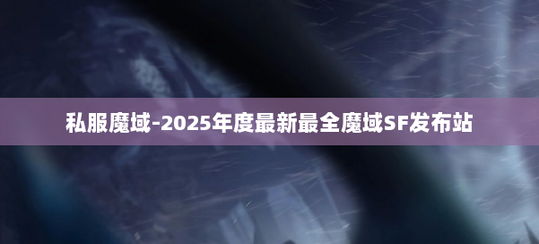 私服魔域-2025年度最新最全魔域SF发布站 第2张