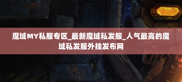 魔域MY私服专区_最新魔域私发服_人气最高的魔域私发服外挂发布网 第2张