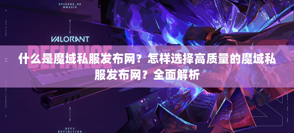 什么是魔域私服发布网？怎样选择高质量的魔域私服发布网？全面解析