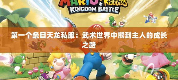 第一个条目天龙私服:武术世界中熊到主人的成长之路 第2张 第一个条目天龙私服:武术世界中熊到主人的成长之路 第2张