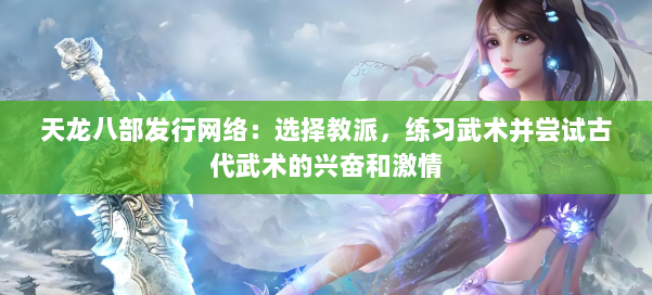 天龙八部发行网络：选择教派，练习武术并尝试古代武术的兴奋和激情