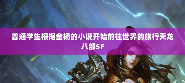 普通学生根据金杨的小说开始前往世界的旅行天龙八部SF 第1张