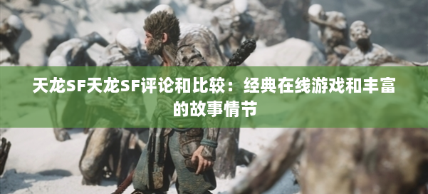 天龙SF天龙SF评论和比较:经典在线游戏和丰富的故事情节 第1张 天龙SF天龙SF评论和比较:经典在线游戏和丰富的故事情节 第1张