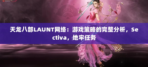 天龙八部LAUNT网络：游戏策略的完整分析，Sectiva，地牢任务 第1张