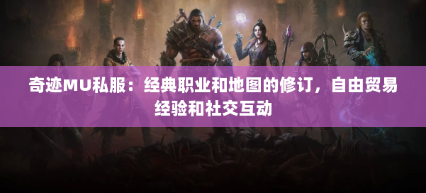 奇迹MU私服：经典职业和地图的修订，自由贸易经验和社交互动