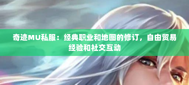 奇迹MU私服：经典职业和地图的修订，自由贸易经验和社交互动