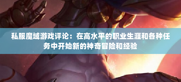 私服魔域游戏评论:在高水平的职业生涯和各种任务中开始新的神奇冒险和经验 第1张 私服魔域游戏评论:在高水平的职业生涯和各种任务中开始新的神奇冒险和经验 第1张