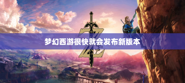 梦幻西游很快就会发布新版本 第2张