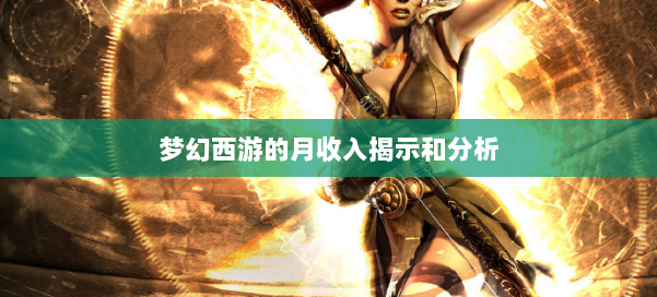梦幻西游的月收入揭示和分析 第1张 梦幻西游的月收入揭示和分析 第1张