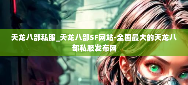 天龙八部公益私服_天龙八部SF网站-全国最大的天龙八部公益私服发布网 第1张