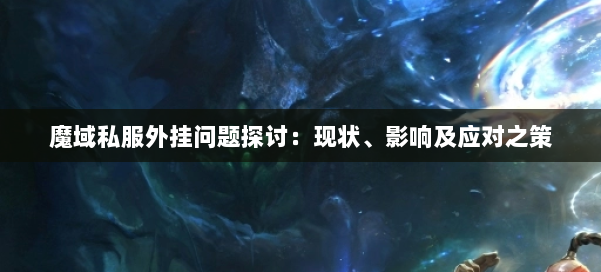 魔域私服外挂问题探讨：现状、影响及应对之策 第1张