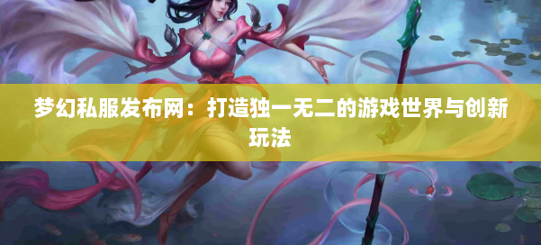 梦幻西游sf：打造独一无二的游戏世界与创新玩法 第1张