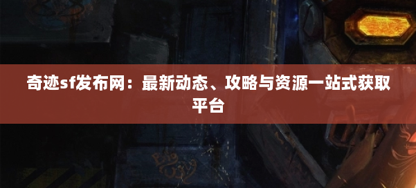 奇迹sf发布网：最新动态、攻略与资源一站式获取平台 第1张