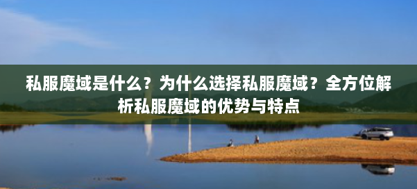 私服魔域是什么？为什么选择私服魔域？全方位解析私服魔域的优势与特点 第1张