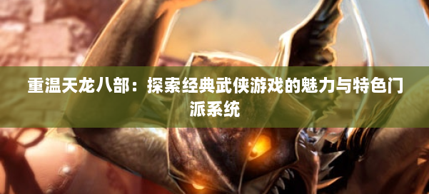 重温天龙八部：探索经典武侠游戏的魅力与特色门派系统
