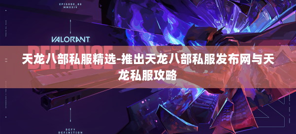 天龙八部公益私服精选-推出天龙八部公益私服发布网与天龙私服攻略 第1张 天龙八部公益私服精选-推出天龙八部公益私服发布网与天龙私服攻略 第1张