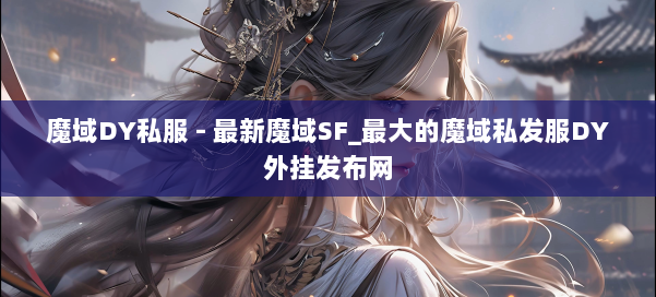 魔域DY私服 - 最新魔域SF_最大的魔域私发服DY外挂发布网 第1张