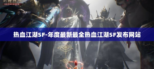 热血江湖SF-年度最新最全热血江湖SF发布网站 第1张
