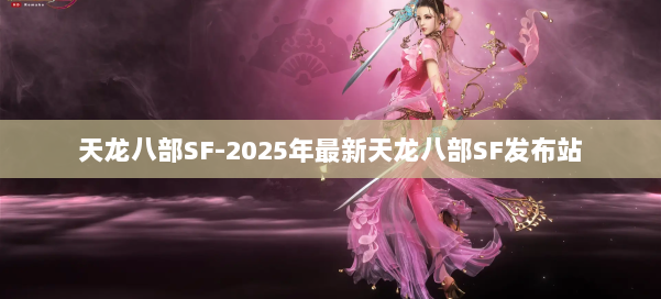 天龙八部SF-2025年最新天龙八部SF发布站 第1张