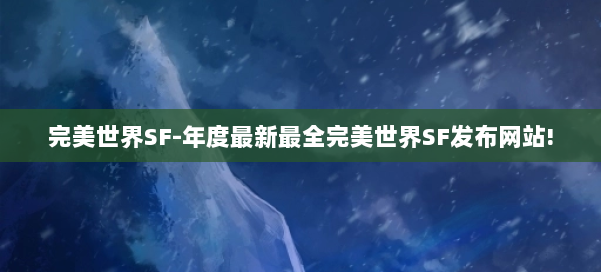 完美世界SF-年度最新最全完美世界SF发布网站! 第1张
