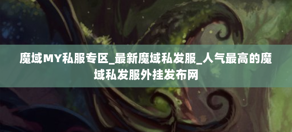 魔域MY私服专区_最新魔域私发服_人气最高的魔域私发服外挂发布网 第1张 魔域MY私服专区_最新魔域私发服_人气最高的魔域私发服外挂发布网 第1张