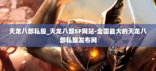 天龙八部公益私服_天龙八部SF网站-全国最大的天龙八部公益私服发布网 第1张