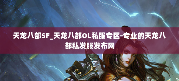 天龙八部SF_天龙八部OL私服专区-专业的天龙八部私发服发布网 第1张