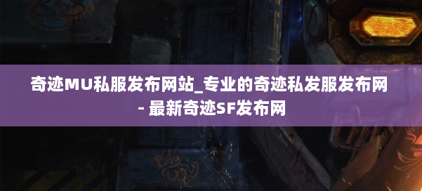 奇迹MU私服发布网站_专业的奇迹私发服发布网 - 最新奇迹SF发布网 第1张