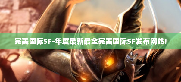 完美国际SF-年度最新最全完美国际SF发布网站! 第1张 完美国际SF-年度最新最全完美国际SF发布网站! 第1张