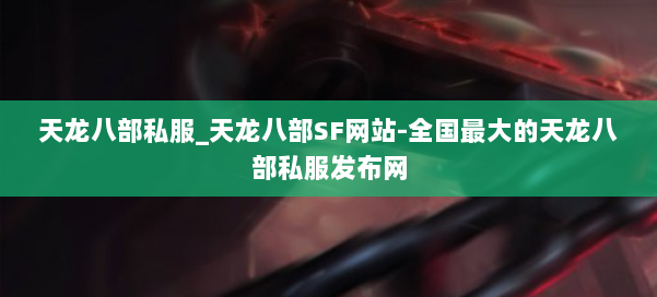 天龙八部公益私服_天龙八部SF网站-全国最大的天龙八部公益私服发布网 第1张 天龙八部公益私服_天龙八部SF网站-全国最大的天龙八部公益私服发布网 第1张