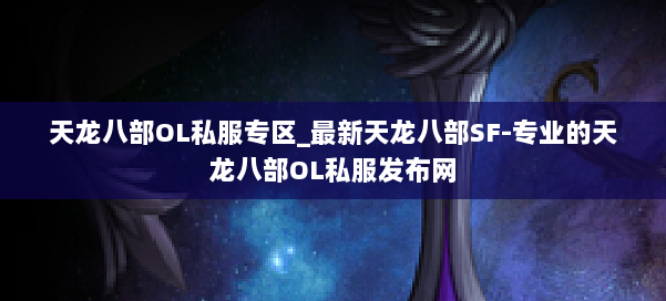 天龙八部OL私服专区_最新天龙八部SF-专业的天龙八部OL私服发布网 第1张