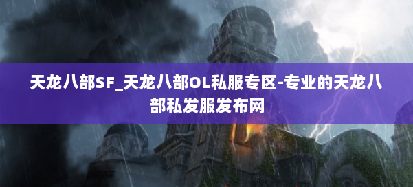 天龙八部SF_天龙八部OL私服专区-专业的天龙八部私发服发布网 第1张 天龙八部SF_天龙八部OL私服专区-专业的天龙八部私发服发布网 第1张