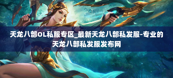 天龙八部OL私服专区_最新天龙八部私发服-专业的天龙八部私发服发布网 第1张