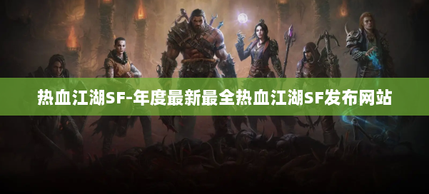 热血江湖SF-年度最新最全热血江湖SF发布网站 第1张 热血江湖SF-年度最新最全热血江湖SF发布网站 第1张