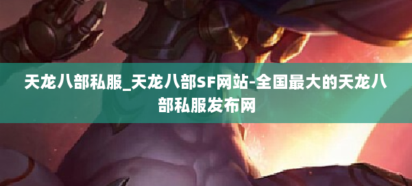 天龙八部公益私服_天龙八部SF网站-全国最大的天龙八部公益私服发布网 第1张 天龙八部公益私服_天龙八部SF网站-全国最大的天龙八部公益私服发布网 第1张