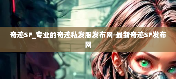 奇迹SF_专业的奇迹私发服发布网-最新奇迹SF发布网 第1张 奇迹SF_专业的奇迹私发服发布网-最新奇迹SF发布网 第1张