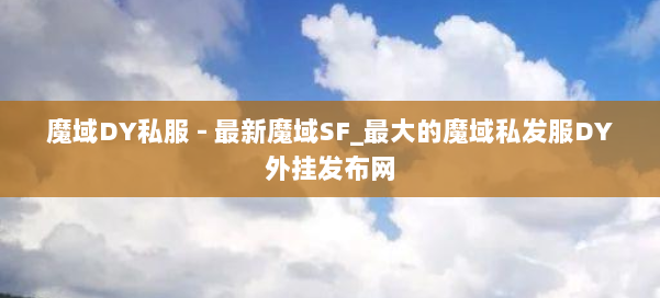 魔域DY私服 - 最新魔域SF_最大的魔域私发服DY外挂发布网 第1张