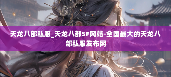 天龙八部公益私服_天龙八部SF网站-全国最大的天龙八部公益私服发布网 第1张 天龙八部公益私服_天龙八部SF网站-全国最大的天龙八部公益私服发布网 第1张