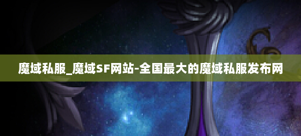 魔域私服_魔域SF网站-全国最大的魔域私服发布网 第1张