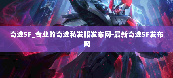 奇迹SF_专业的奇迹私发服发布网-最新奇迹SF发布网 第1张