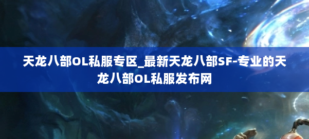 天龙八部OL私服专区_最新天龙八部SF-专业的天龙八部OL私服发布网 第1张 天龙八部OL私服专区_最新天龙八部SF-专业的天龙八部OL私服发布网 第1张