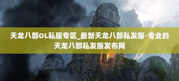 天龙八部OL私服专区_最新天龙八部私发服-专业的天龙八部私发服发布网 第1张