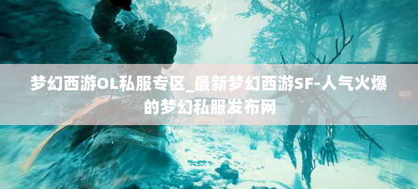 梦幻西游OL私服专区_最新梦幻西游SF-人气火爆的梦幻西游sf 第1张