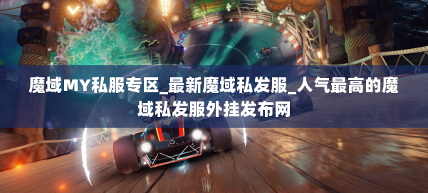 魔域MY私服专区_最新魔域私发服_人气最高的魔域私发服外挂发布网 第1张 魔域MY私服专区_最新魔域私发服_人气最高的魔域私发服外挂发布网 第1张