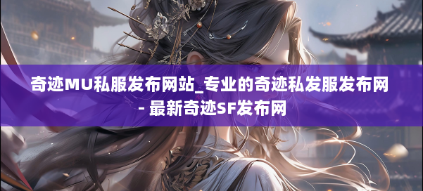 奇迹MU私服发布网站_专业的奇迹私发服发布网 - 最新奇迹SF发布网 第1张