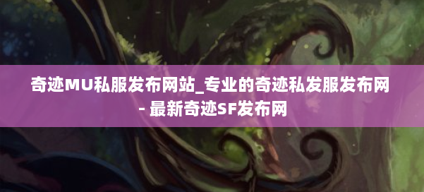 奇迹MU私服发布网站_专业的奇迹私发服发布网 - 最新奇迹SF发布网 第1张 奇迹MU私服发布网站_专业的奇迹私发服发布网 - 最新奇迹SF发布网 第1张