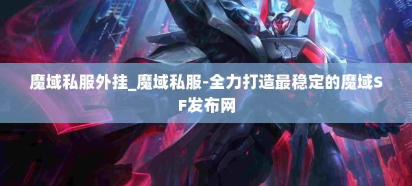 魔域私服外挂_魔域私服-全力打造最稳定的魔域SF发布网 第1张 魔域私服外挂_魔域私服-全力打造最稳定的魔域SF发布网 第1张