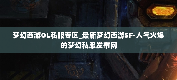 梦幻西游OL私服专区_最新梦幻西游SF-人气火爆的梦幻西游sf 第1张